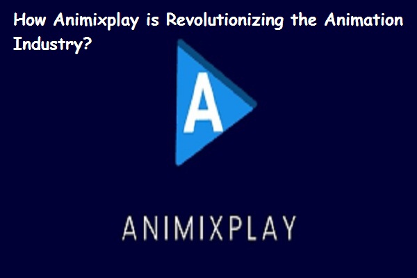 How Animixplay is Revolutionizing the Animation Industry?