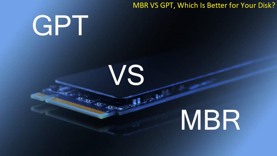 MBR VS GPT, Which Is Better for Your Disk?